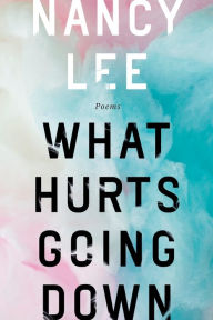 Title: What Hurts Going Down: Poems, Author: Nancy Lee