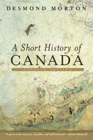 Title: A Short History of Canada: Seventh Edition, Author: Desmond Morton