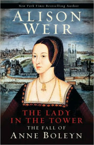 The Lady in the Tower: The Fall of Anne Boleyn