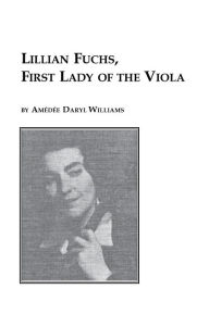 Title: Lillian Fuchs, First Lady of the Viola, Author: Amedee Daryl Williams