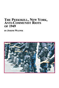 Title: The Peekskill, New York, Anti-Communist Riots of 1949, Author: Joseph Walwik