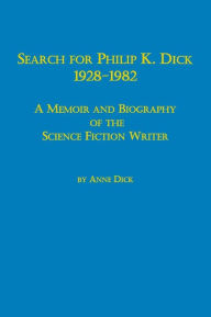Title: Search for Philip K. Dick, 1928-1982 a Memoir and Biography of the Science Fiction Writer, Author: Anne R. Dick