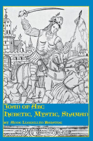 Title: Joan of Arc: Heretic, Mystic, Shaman, Author: Anne Llewellyn Barstow