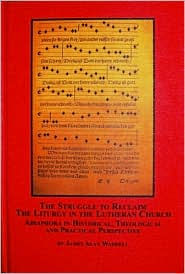 The Struggle to Reclaim the Liturgy in the Lutheran Church: Adiaphora in Historical, Theological and Practical Perspective