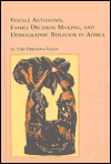 Title: Female Autonomy, Family Decision Making and Demographic Behavior in Africa, Author: Yaw Oheneba-Sakyi