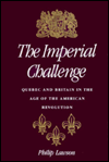 Imperial Challenge: Quebec and Britain in the Age of the American Revolution