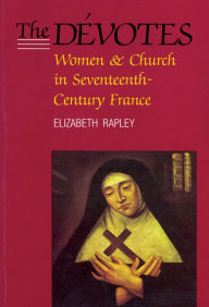 Title: The Dévotes: Women and Church in Seventeenth-Century France, Author: Elizabeth Rapley