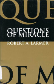 Title: Questions of Miracle, Author: Robert A. Larmer