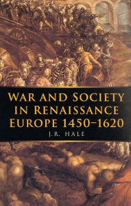 Title: War and Society in Renaissance Europe 1450-1620 / Edition 1, Author: Hale