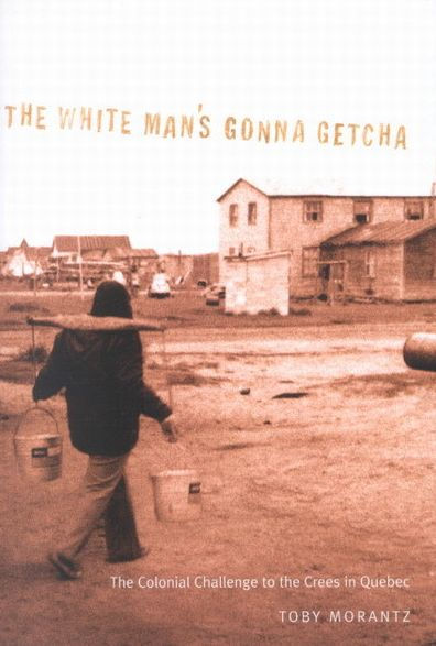 The White Man's Gonna Getcha: The Colonial Challenge to the Crees in Quebec