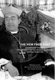 Title: The View From Rome: Archbishop Stagni's 1915 Reports on the Ontario Bilingual Schools Question, Author: Pellegrino Stagni