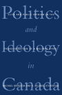 Politics and Ideology in Canada: Elite and Public Opinion in the Transformation of a Welfare State