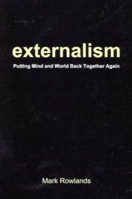 Title: Externalism: Putting Mind and World Back Together Again, Author: Mark Rowlands