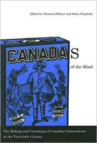Title: Canadas of the Mind: The Making and Unmaking of Canadian Nationalisms in the Twentieth Century, Author: Norman Hillmer