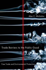 Title: Trade Barriers to the Public Good: Free Trade and Environmental Protection, Author: Alex C. Michalos