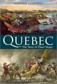 Quebec: The Story of Three Sieges