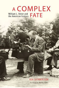 Title: A Complex Fate: William L. Shirer and the American Century, Author: Ken Cuthbertson