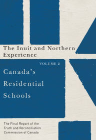 Title: Canada's Residential Schools: The Inuit and Northern Experience: The Final Report of the Truth and Reconciliation Commission of Canada, Volume 2, Author: Truth and Reconciliation Commission of Canada