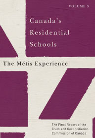 Title: Canada's Residential Schools: The Métis Experience: The Final Report of the Truth and Reconciliation Commission of Canada, Volume 3, Author: Truth and Reconciliation Commission of Canada