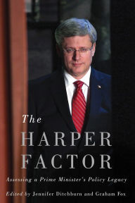 Title: The Harper Factor: Assessing a Prime Minister's Policy Legacy, Author: Jennifer Ditchburn