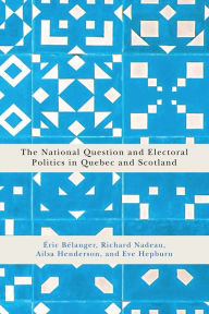 Title: The National Question and Electoral Politics in Quebec and Scotland, Author: Éric Bélanger