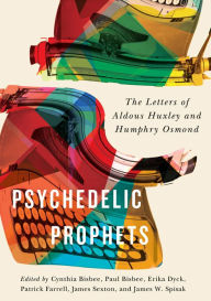 Title: Psychedelic Prophets: The Letters of Aldous Huxley and Humphry Osmond, Author: Paul Bisbee