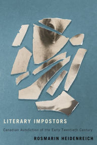 Title: Literary Impostors: Canadian Autofiction of the Early Twentieth Century, Author: Rosmarin Heidenreich