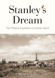 Title: Stanley's Dream: The Medical Expedition to Easter Island, Author: Jacalyn Duffin