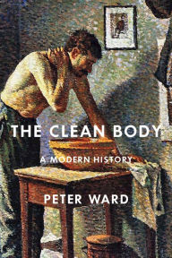 Public domain books downloads The Clean Body: A Modern History in English by Peter Ward 9780773559387