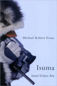 Title: Isuma: Inuit Video Art, Author: Michael Evans