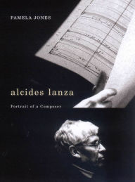 Title: alcides lanza: Portrait of a Composer, Author: Pamela Jones