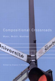 Title: Compositional Crossroads: Music, McGill, Montreal, Author: Eleanor V. Stubley