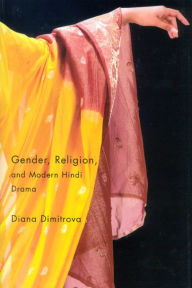 Title: Gender, Religion, and Modern Hindi Drama, Author: Diana Dimitrova