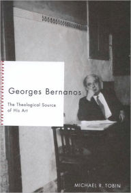 Title: Georges Bernanos: The Theological Source of His Art, Author: Michael R. Tobin