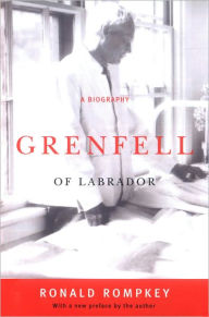 Title: Grenfell of Labrador: A Biography, Author: Ronald Rompkey