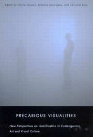 Title: Precarious Visualities: New Perspectives on Identification in Contemporary Art and Visual Culture, Author: Olivier Asselin