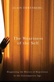 Title: Weariness of the Self: Diagnosing the History of Depression in the Contemporary Age, Author: Alain Ehrenberg