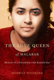 Title: The Love Queen of Malabar: Memoir of a Friendship with Kamala Das, Author: Merrily Weisbord