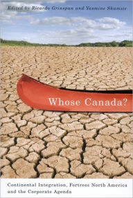 Title: Whose Canada?: Continental Integration, Fortress North America, and the Corporate Agenda, Author: Ricardo Grinspun
