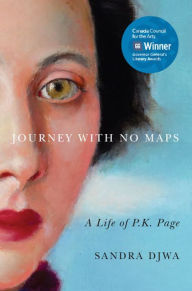 Title: Journey with No Maps: A Life of P.K. Page, Author: Sandra Djwa