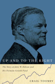 Title: Up and to the Right: The Story of John W. Dobson and His Formula Growth Fund, Author: Craig Toomey
