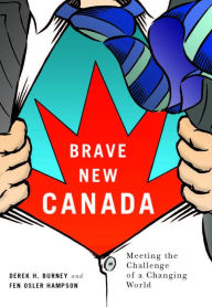 Title: Brave New Canada: Meeting the Challenge of a Changing World, Author: Derek H. Burney