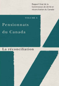 Title: Pensionnats du Canada : La réconciliation: Rapport final de la Commission de vérité et réconciliation du Canada, Volume 6, Author: Commission de vérité et réconciliation du Canada