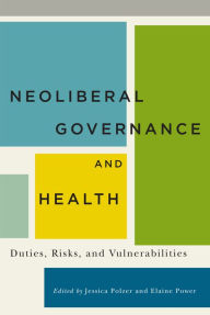 Title: Neoliberal Governance and Health: Duties, Risks, and Vulnerabilities, Author: Jessica Polzer