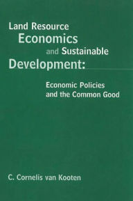 Title: Land Resource Economics and Sustainable Development: Economic Policies and the Common Good, Author: G. Cornelis Van Kooten