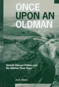 Title: Once Upon an Oldman: Special Interest Politics and the Oldman River Dam, Author: Jack Glenn