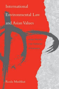 Title: International Environmental Law and Asian Values: Legal Norms and Cultural Influences, Author: Roda Mushkat