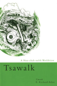 Title: Tsawalk: A Nuu-chah-nulth Worldview, Author: E. Richard Atleo