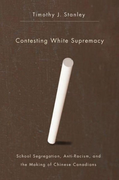Contesting White Supremacy: School Segregation, Anti-Racism, and the Making of Chinese Canadians