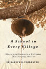 A School in Every Village: Educational Reform in a Northeast China County, 1904-31